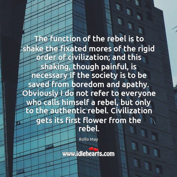 The function of the rebel is to shake the fixated mores of Society Quotes Image