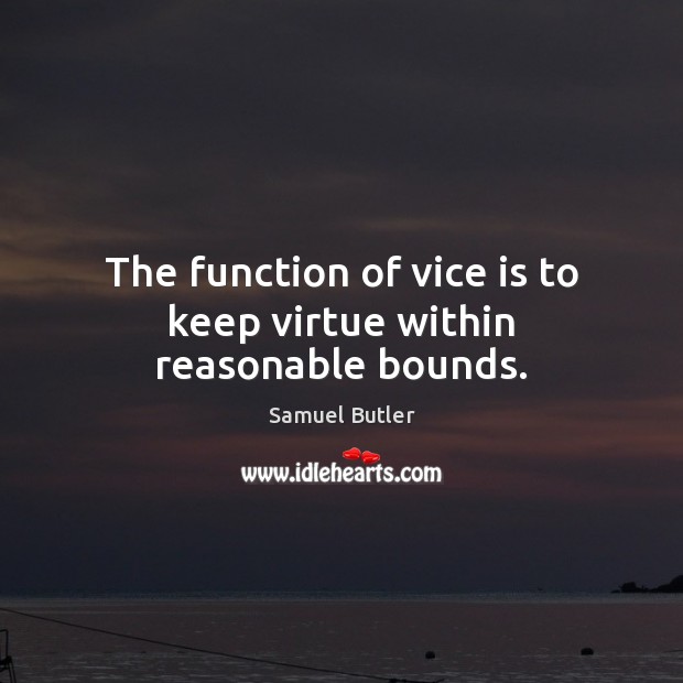 The function of vice is to keep virtue within reasonable bounds. Samuel Butler Picture Quote