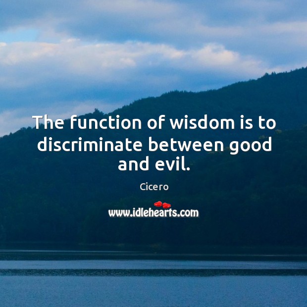 The function of wisdom is to discriminate between good and evil. Cicero Picture Quote