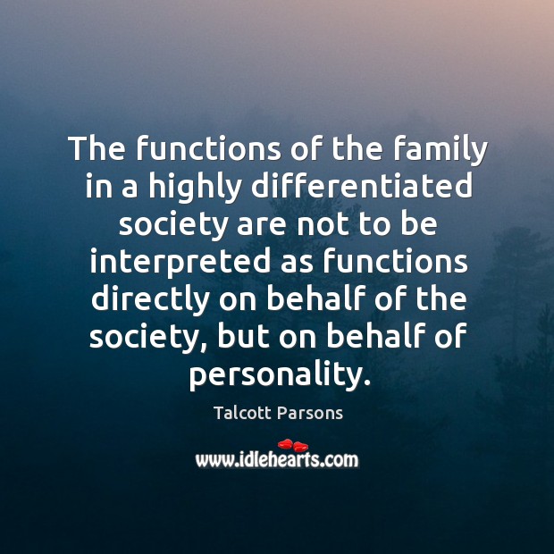 The functions of the family in a highly differentiated society Talcott Parsons Picture Quote