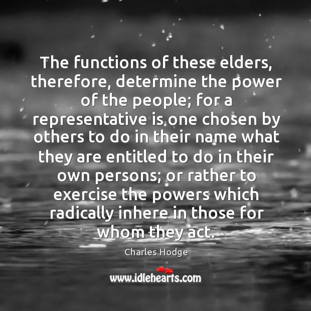 The functions of these elders, therefore, determine the power of the people; for a representative Charles Hodge Picture Quote