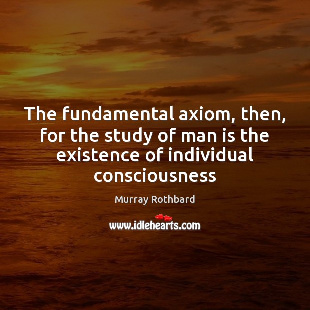 The fundamental axiom, then, for the study of man is the existence Image