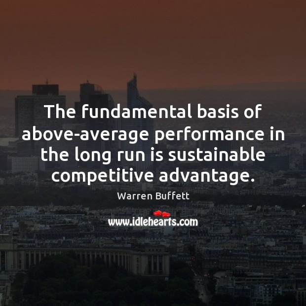 The fundamental basis of above-average performance in the long run is sustainable Image