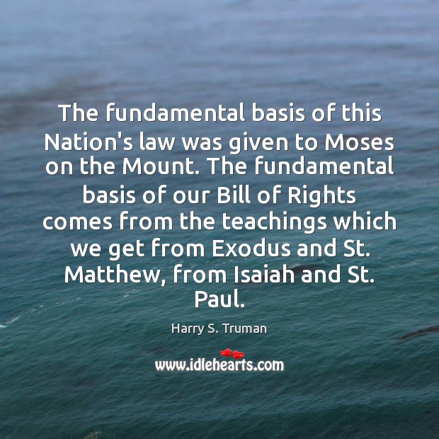The fundamental basis of this Nation’s law was given to Moses on Harry S. Truman Picture Quote
