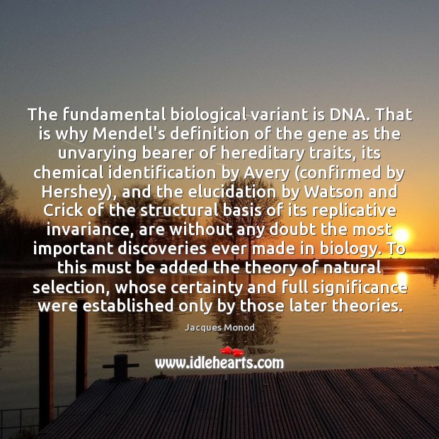 The fundamental biological variant is DNA. That is why Mendel’s definition of Jacques Monod Picture Quote