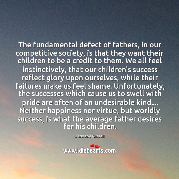 The fundamental defect of fathers, in our competitive society, is that they Image