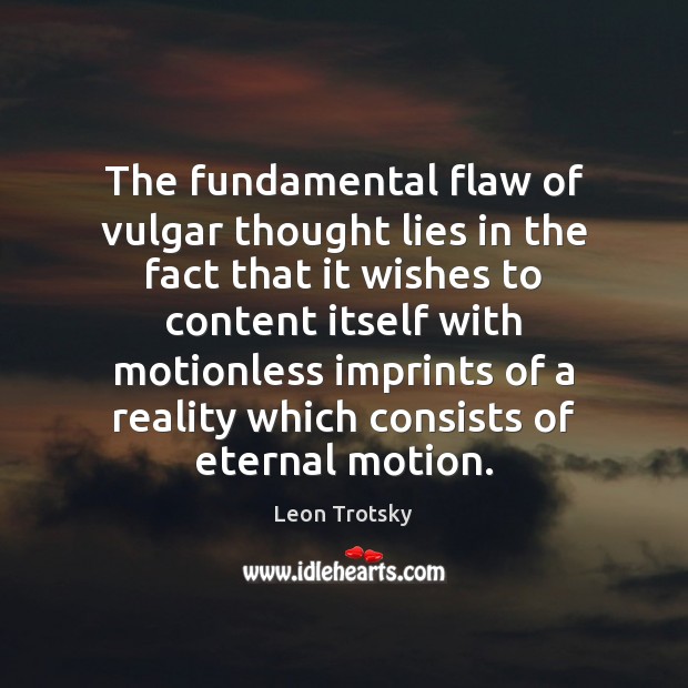 The fundamental flaw of vulgar thought lies in the fact that it Leon Trotsky Picture Quote