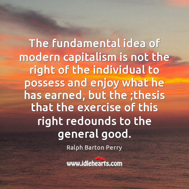 The fundamental idea of modern capitalism is not the right of the Capitalism Quotes Image
