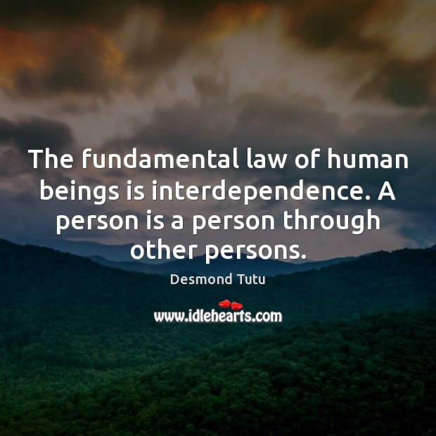 The fundamental law of human beings is interdependence. A person is a Desmond Tutu Picture Quote