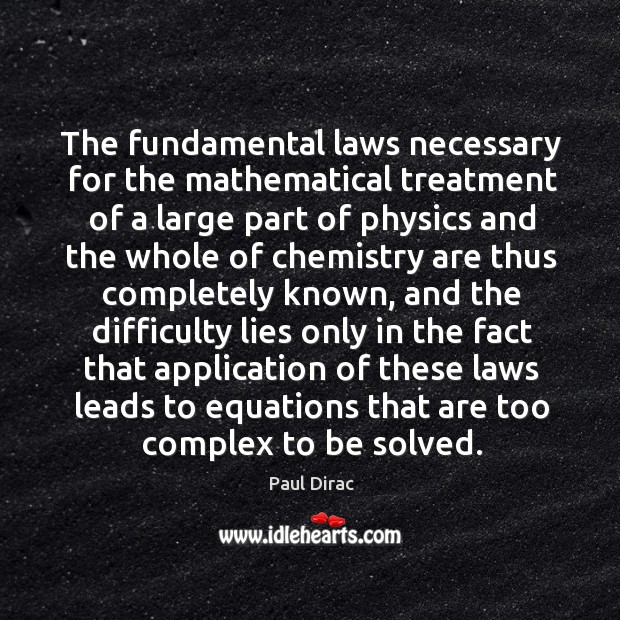 The fundamental laws necessary for the mathematical treatment of a large part of 
