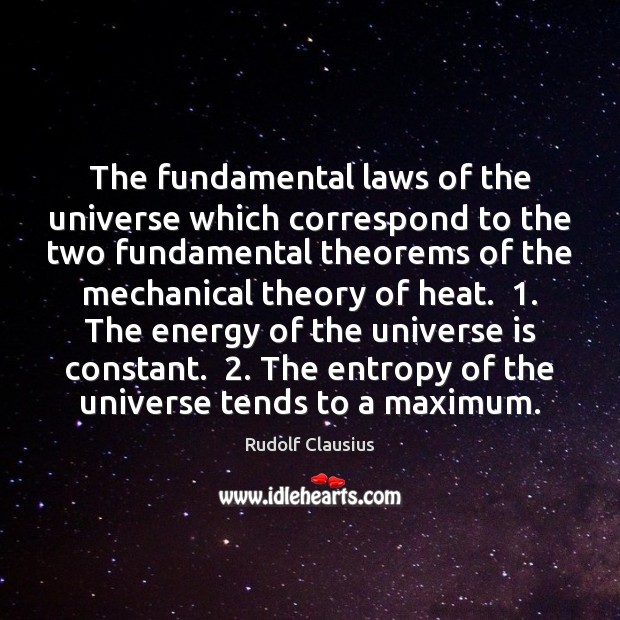 The fundamental laws of the universe which correspond to the two fundamental Rudolf Clausius Picture Quote