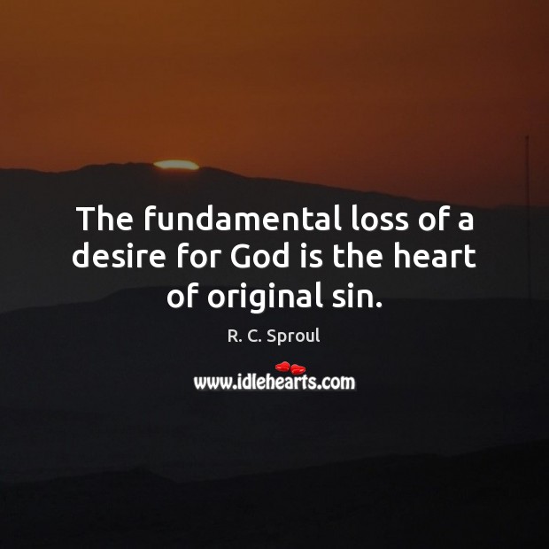 The fundamental loss of a desire for God is the heart of original sin. Image