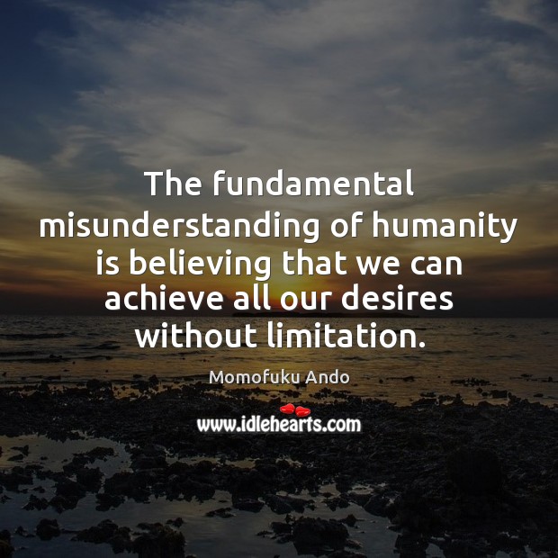 The fundamental misunderstanding of humanity is believing that we can achieve all Image