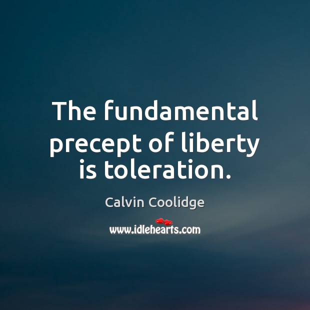The fundamental precept of liberty is toleration. Calvin Coolidge Picture Quote