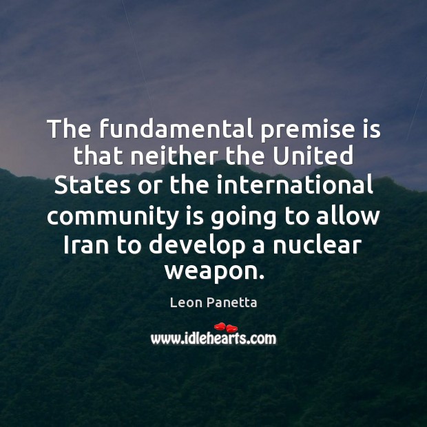 The fundamental premise is that neither the United States or the international 