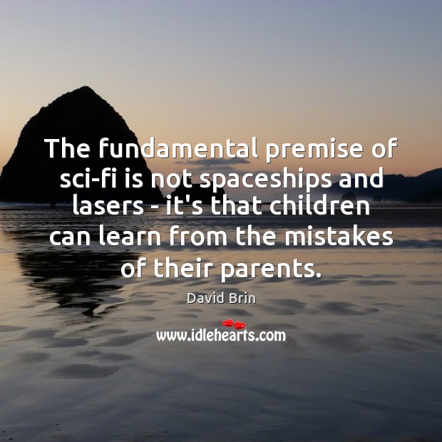 The fundamental premise of sci-fi is not spaceships and lasers – it’s David Brin Picture Quote
