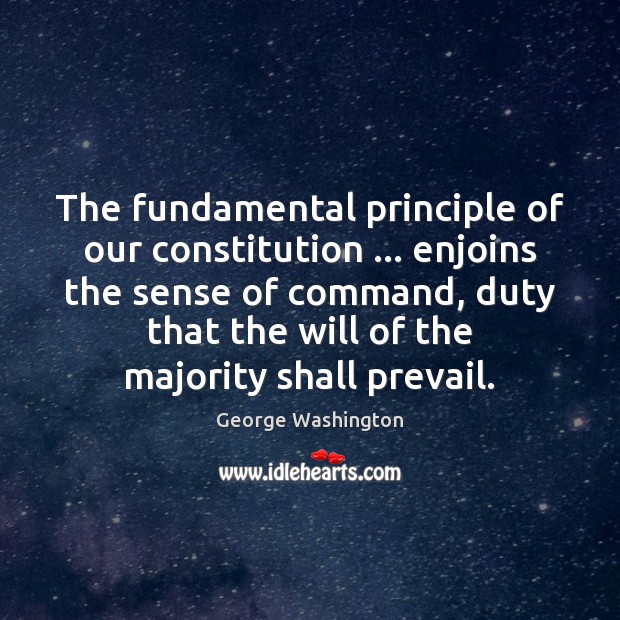 The fundamental principle of our constitution … enjoins the sense of command, duty George Washington Picture Quote