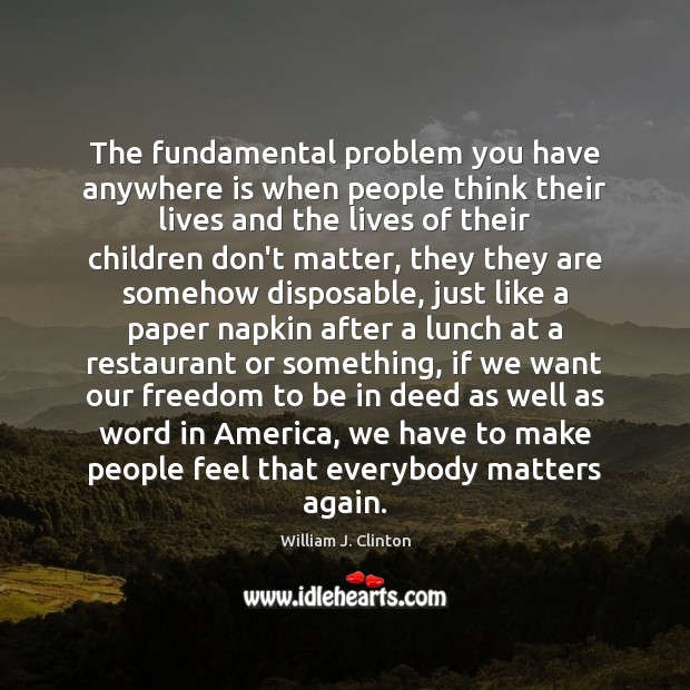 The fundamental problem you have anywhere is when people think their lives Image