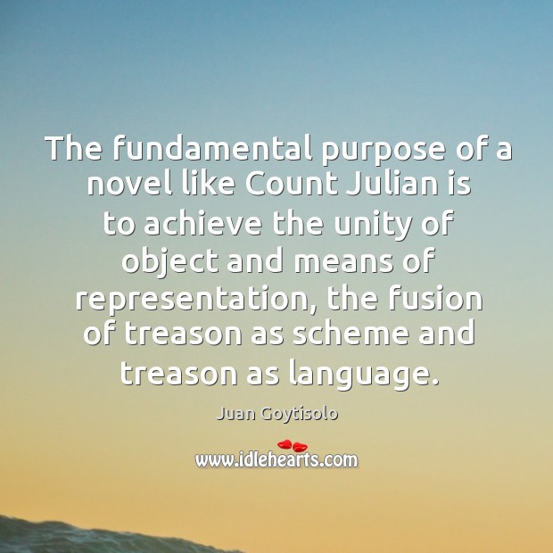The fundamental purpose of a novel like count julian is to achieve the unity of object Juan Goytisolo Picture Quote