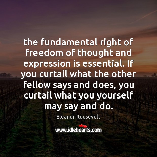 The fundamental right of freedom of thought and expression is essential. If Eleanor Roosevelt Picture Quote