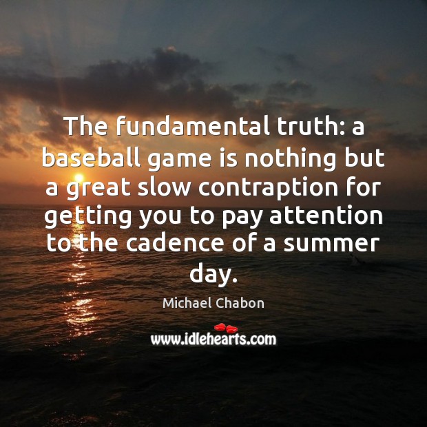 The fundamental truth: a baseball game is nothing but a great slow Image