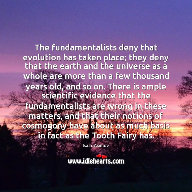 The fundamentalists deny that evolution has taken place; they deny that the Isaac Asimov Picture Quote