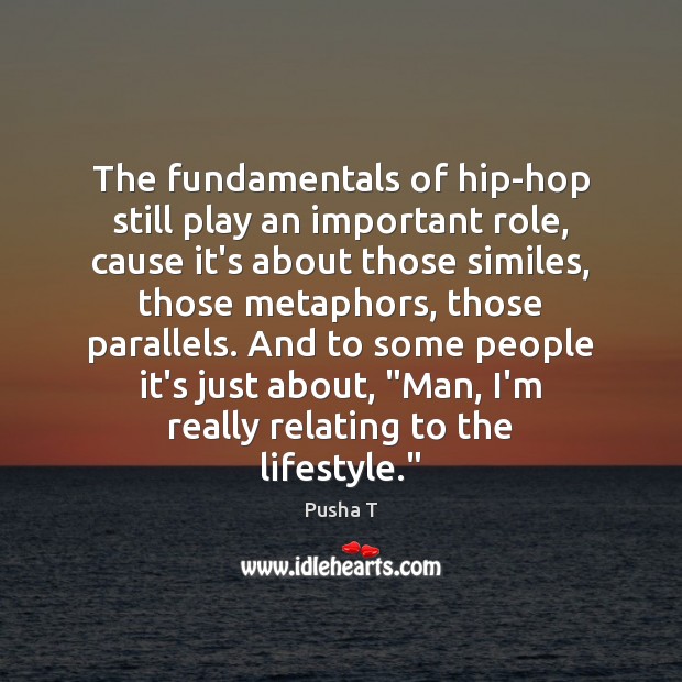 The fundamentals of hip-hop still play an important role, cause it’s about Pusha T Picture Quote