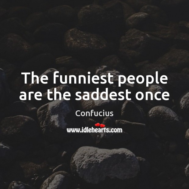 The funniest people are the saddest once Confucius Picture Quote