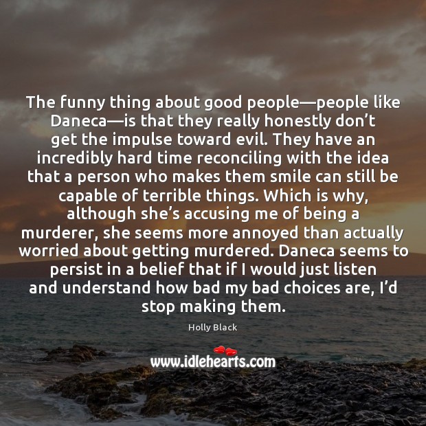 The funny thing about good people—people like Daneca—is that they Holly Black Picture Quote