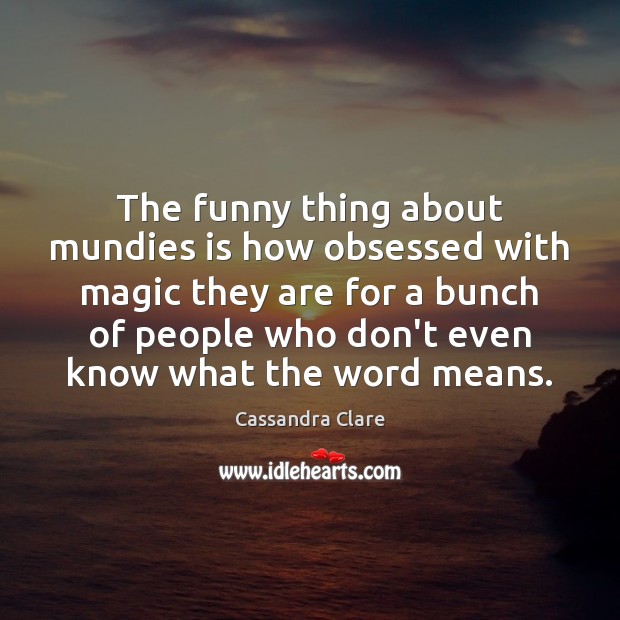 The funny thing about mundies is how obsessed with magic they are Image