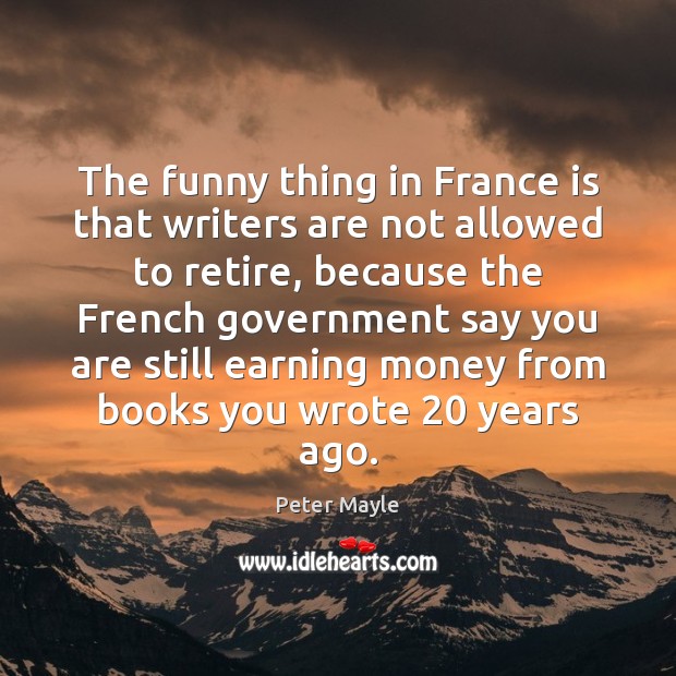 The funny thing in France is that writers are not allowed to Image