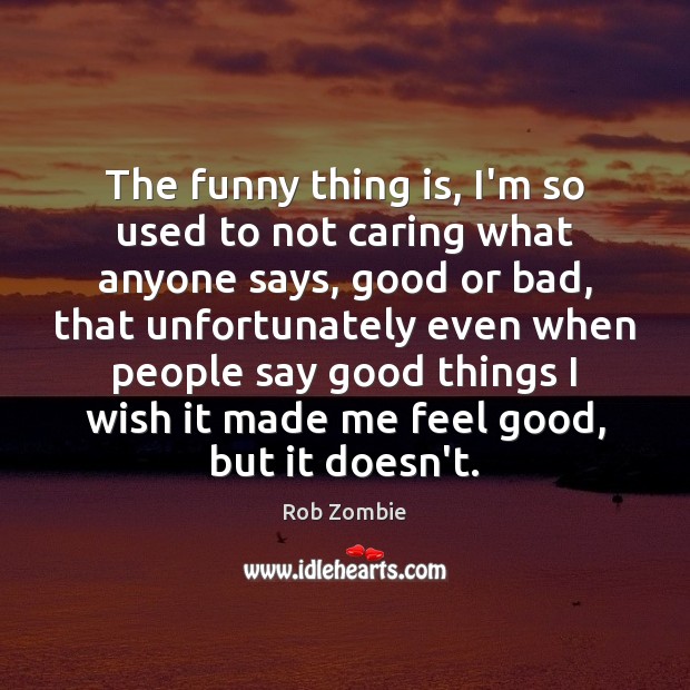 The funny thing is, I’m so used to not caring what anyone Care Quotes Image