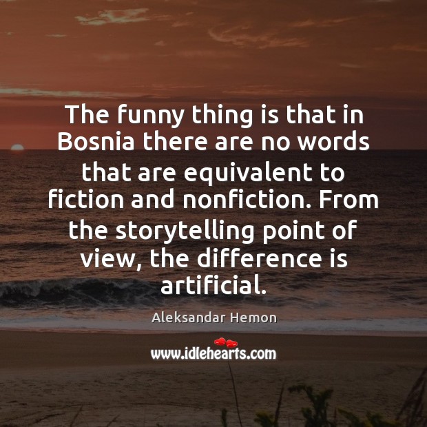 The funny thing is that in Bosnia there are no words that Aleksandar Hemon Picture Quote