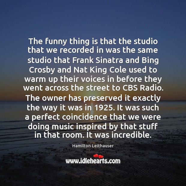 The funny thing is that the studio that we recorded in was Image