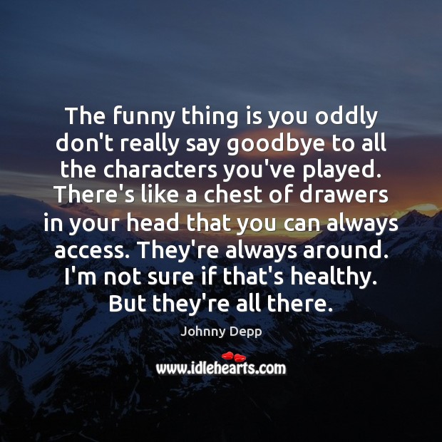 The funny thing is you oddly don’t really say goodbye to all Goodbye Quotes Image