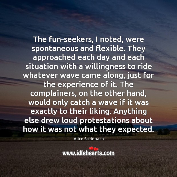 The fun-seekers, I noted, were spontaneous and flexible. They approached each day Image