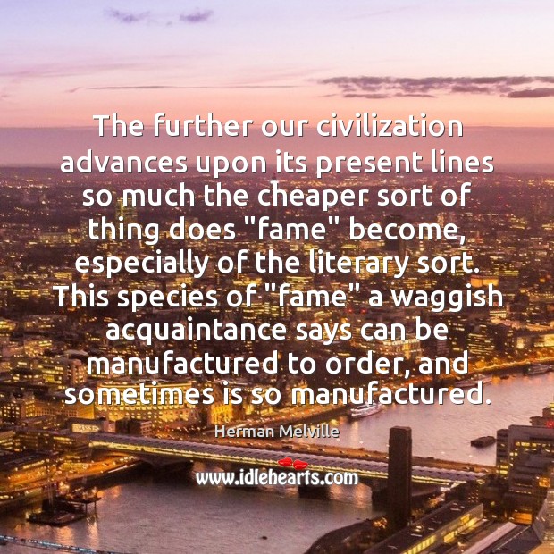 The further our civilization advances upon its present lines so much the Herman Melville Picture Quote