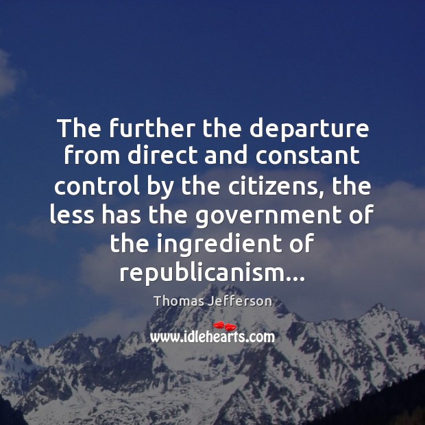 The further the departure from direct and constant control by the citizens, Image