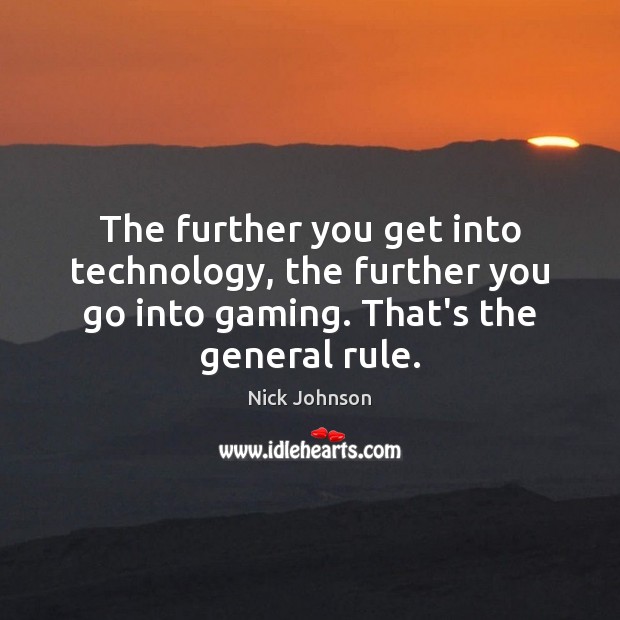 The further you get into technology, the further you go into gaming. Nick Johnson Picture Quote