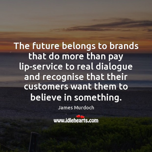 The future belongs to brands that do more than pay lip-service to James Murdoch Picture Quote