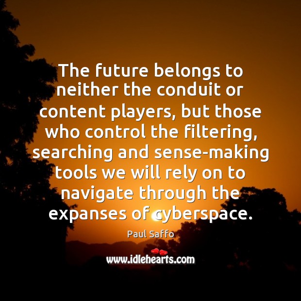 The future belongs to neither the conduit or content players, but those Paul Saffo Picture Quote