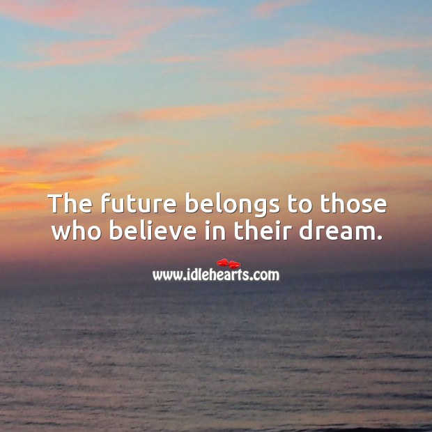 The future belongs to those who believe in their dream. Image