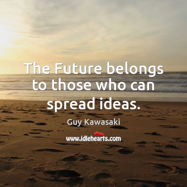The Future belongs to those who can spread ideas. Image