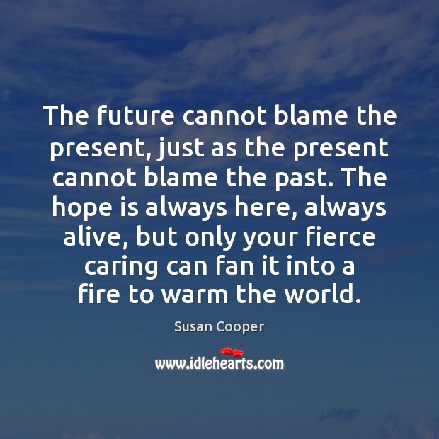 The future cannot blame the present, just as the present cannot blame Hope Quotes Image