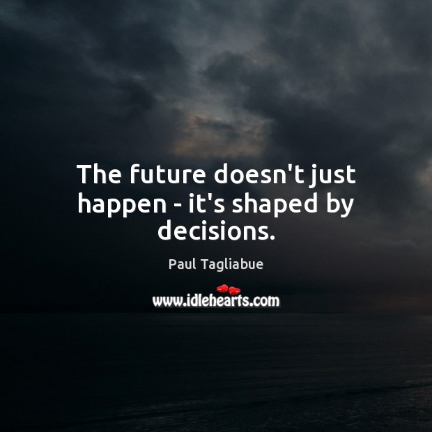 The future doesn’t just happen – it’s shaped by decisions. Image
