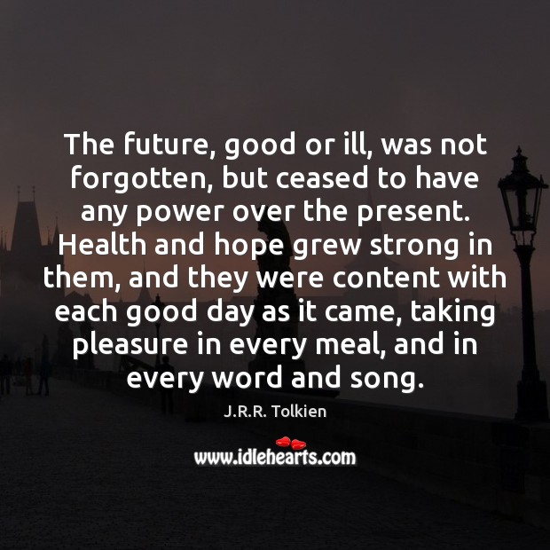 The future, good or ill, was not forgotten, but ceased to have J.R.R. Tolkien Picture Quote