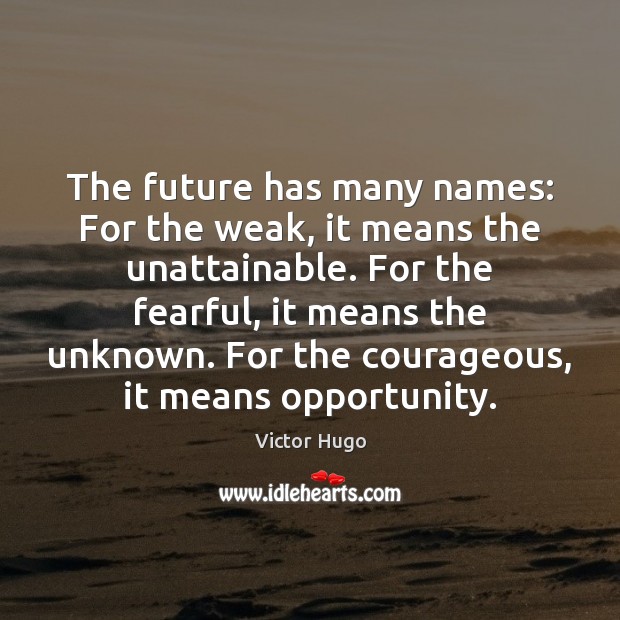 The future has many names: For the weak, it means the unattainable. Victor Hugo Picture Quote