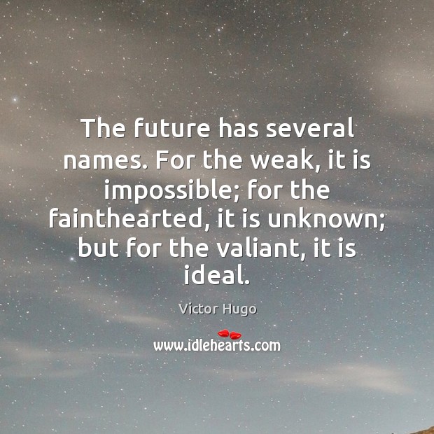 The future has several names. For the weak, it is impossible; for Image