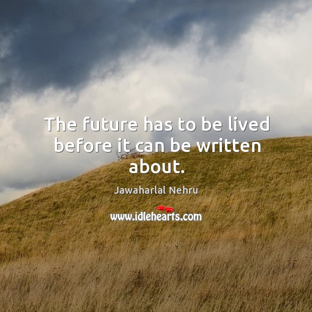 The future has to be lived before it can be written about. Image