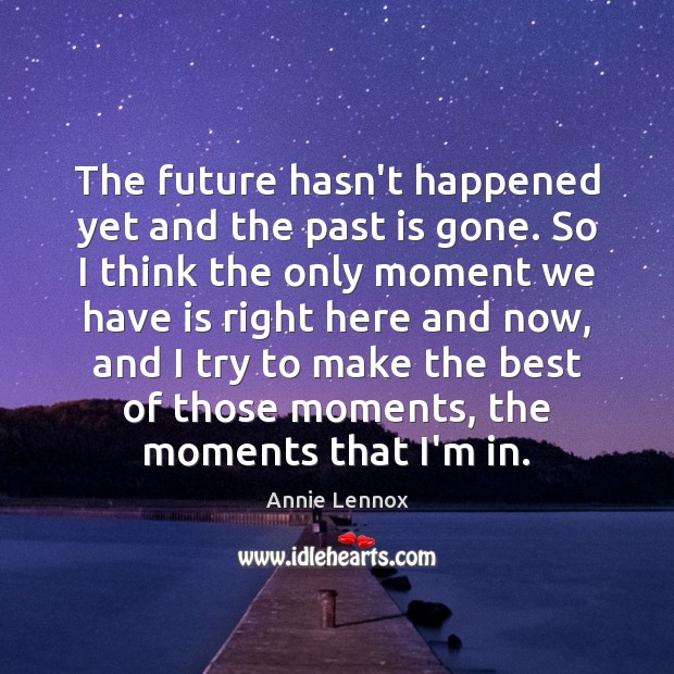 The future hasn’t happened yet and the past is gone. So I Past Quotes Image